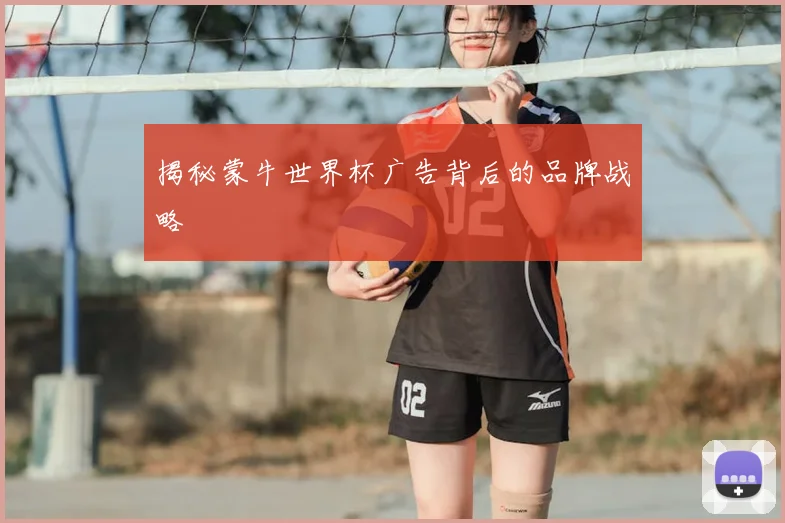 揭秘蒙牛世界杯广告背后的品牌战略