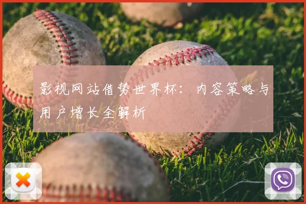 影视网站借势世界杯：内容策略与用户增长全解析