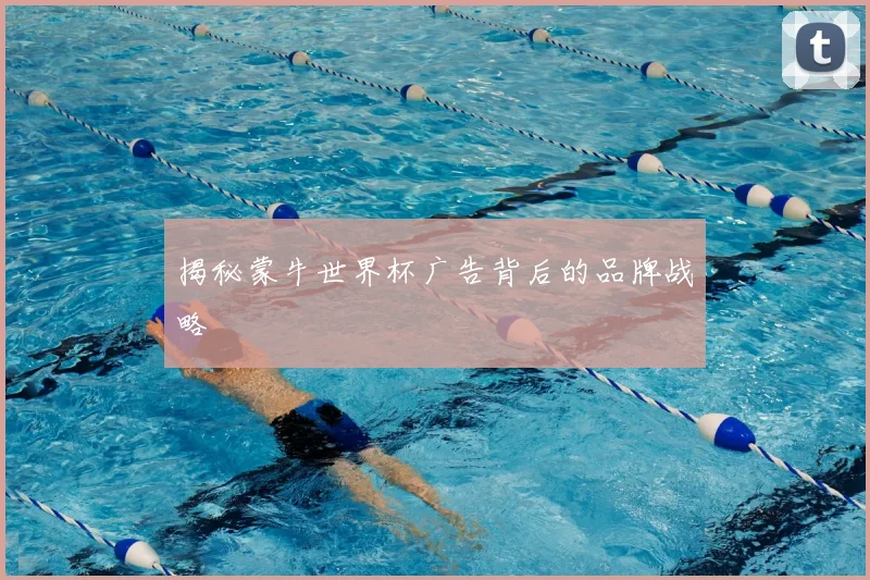 揭秘蒙牛世界杯广告背后的品牌战略