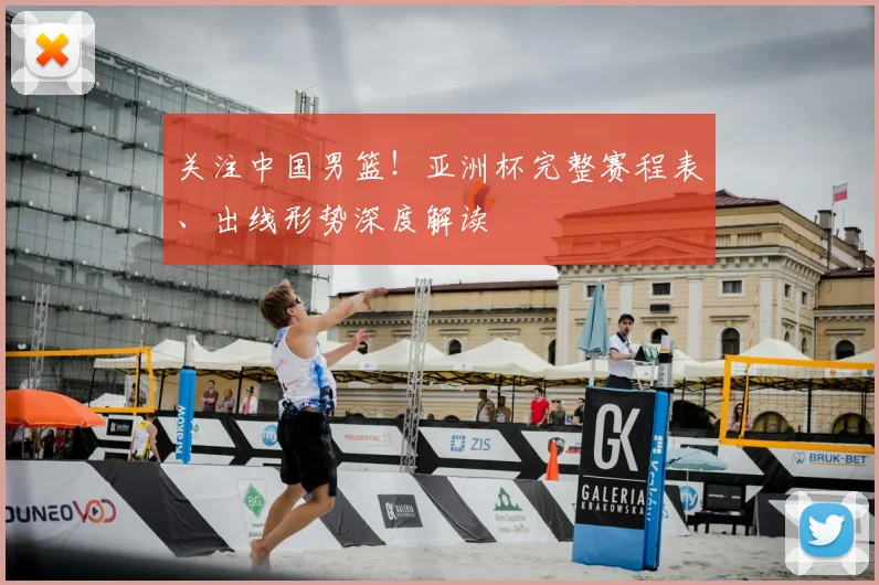 关注中国男篮!亚洲杯完整赛程表、出线形势深度解读