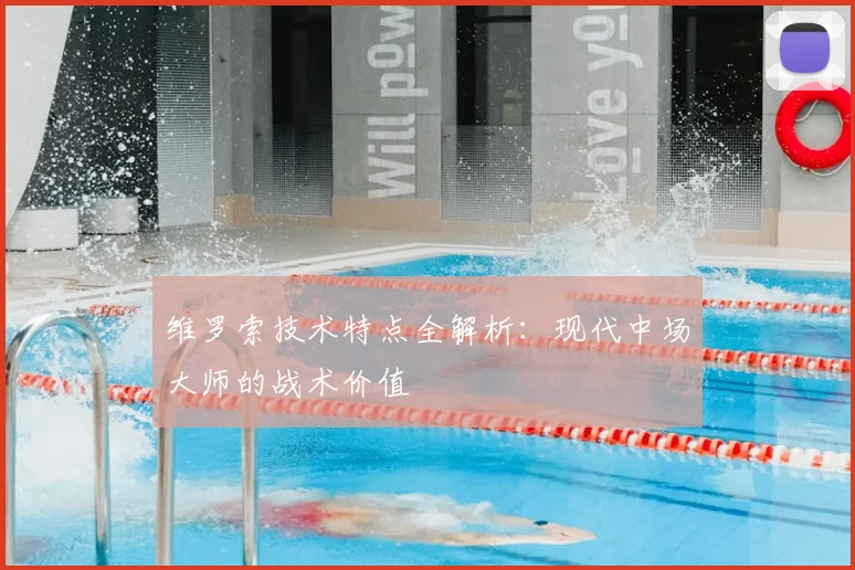 维罗索技术特点全解析:现代中场大师的战术价值